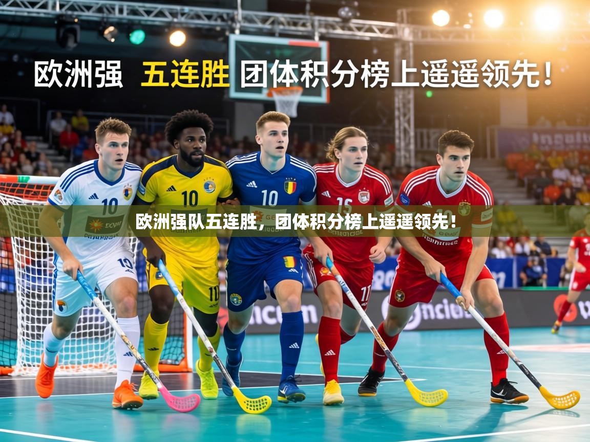 欧洲强队五连胜,团体积分榜上遥遥领先! 第1张